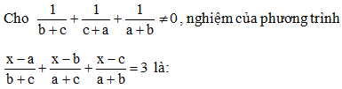 Cho 1/b+c+1/c+a+1/a+b khác 0 nghiệm của phương trình  x-a/b+c+x-b/a+c+x-c/a+b=3 là A. x = a + b + c                (ảnh 1)